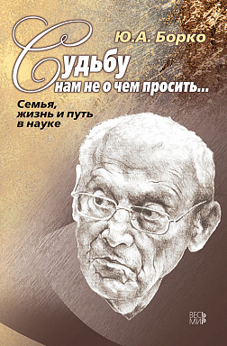 Судьбу нам не о чем просить… Семья, жизнь и путь в науке.