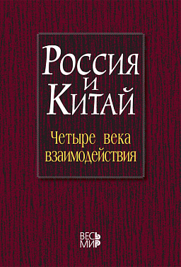 Россия и Китай: четыре века взаимодействия. История, современное состояние и перспективы развития российско-китайских отношений