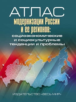Атлас модернизации России и ее регионов: социоэкономические и социокультурные тенденции и проблемы