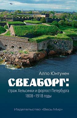 Свеаборг: страж Хельсинки и форпост Петербурга. 1808–1918 годы